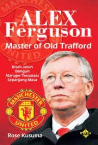ALEX FERGUSON: MASTER OF OLD TRAFORD